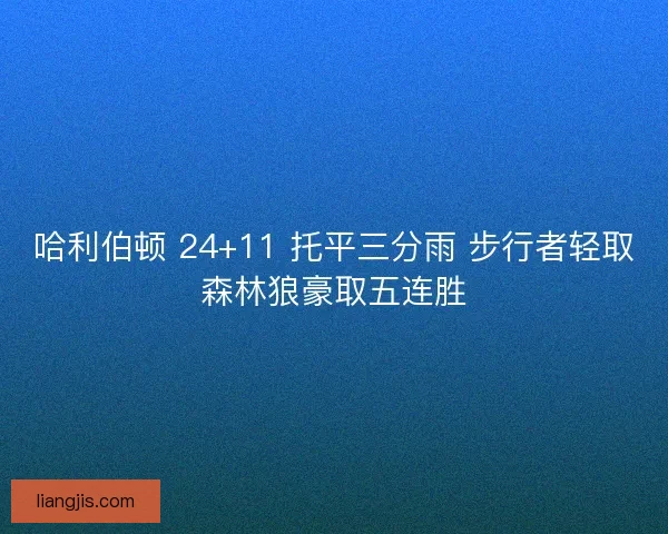 哈利伯顿 24+11 托平三分雨 步行者轻取森林狼豪取五连胜
